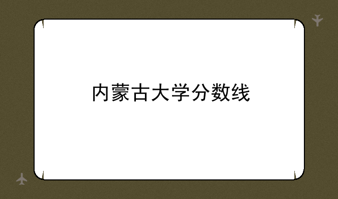 内蒙古大学分数线