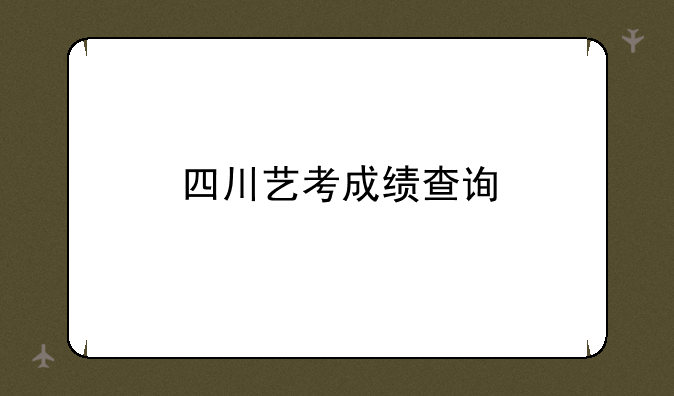 四川艺考成绩查询