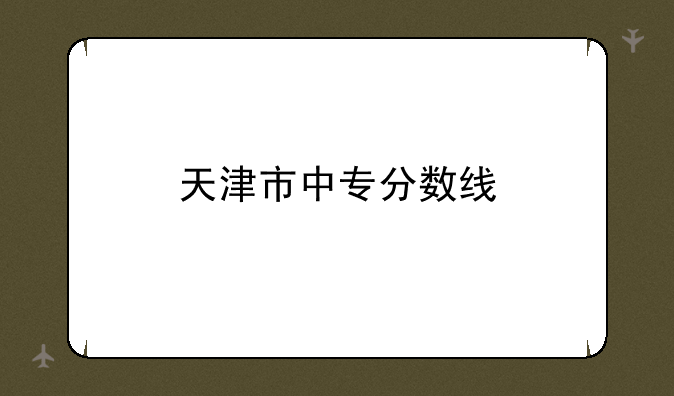 天津市中专分数线