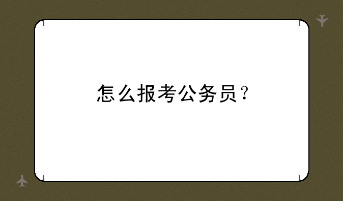 怎么报考公务员？