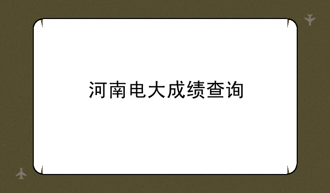 河南电大成绩查询