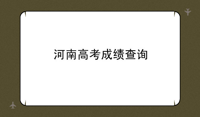 河南高考成绩查询