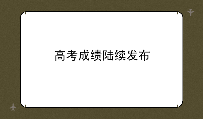 高考成绩陆续发布