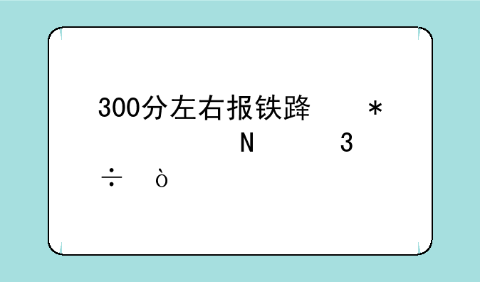 300分左右报铁路技校哪里好？