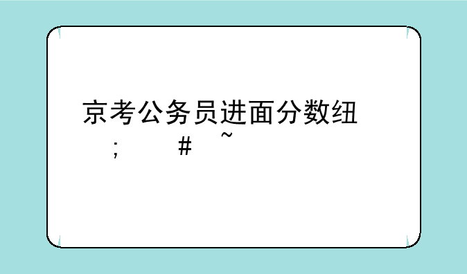 京考公务员进面分数线怎么查