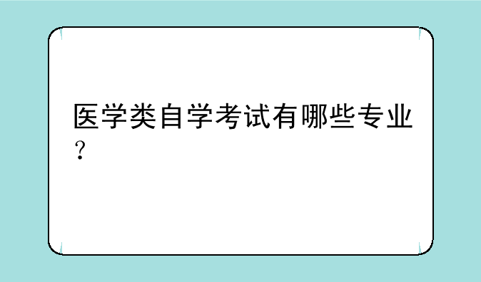 医学类自学考试有哪些专业？