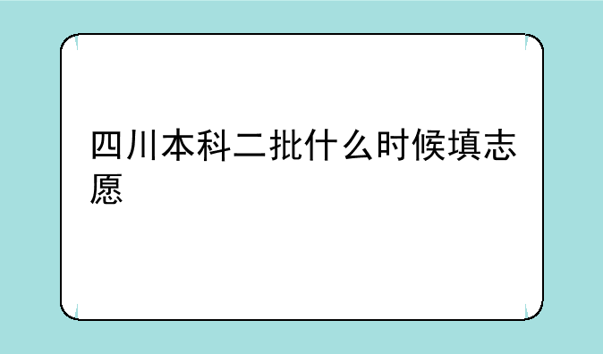 四川本科二批什么时候填志愿