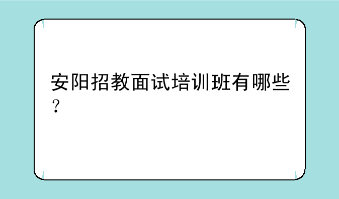 安阳招教面试培训班有哪些？