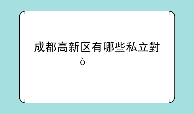 成都高新区有哪些私立小学？