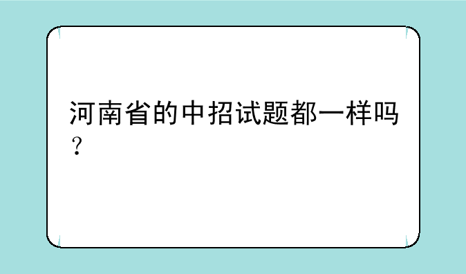 河南省的中招试题都一样吗？