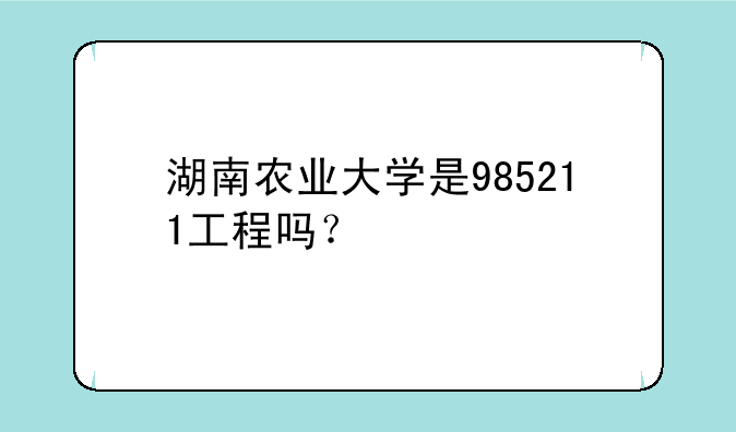 湖南农业大学是985211工程吗？