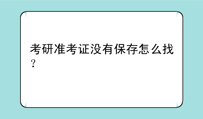 考研准考证没有保存怎么找？