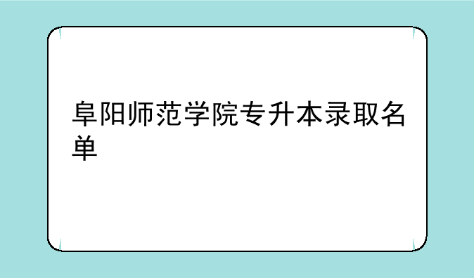 阜阳师范学院专升本录取名单