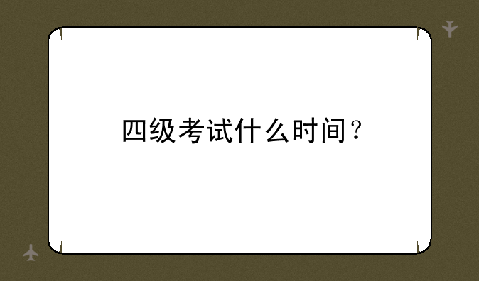 四级考试什么时间？