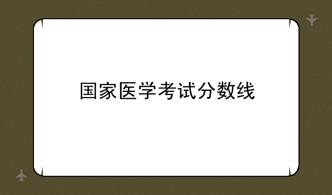 国家医学考试分数线