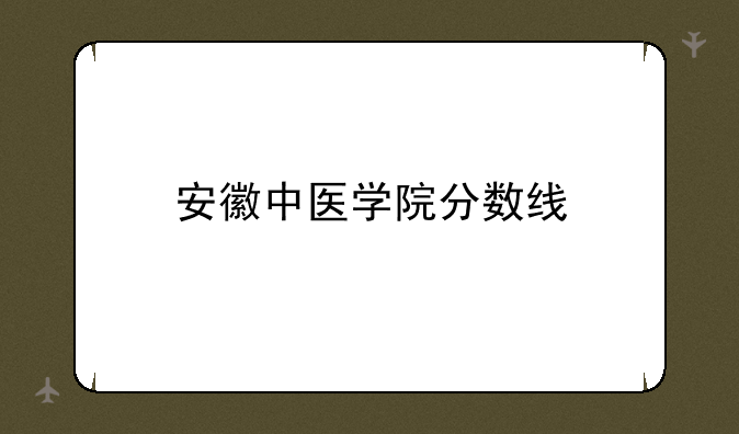 安徽中医学院分数线