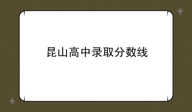 昆山高中录取分数线