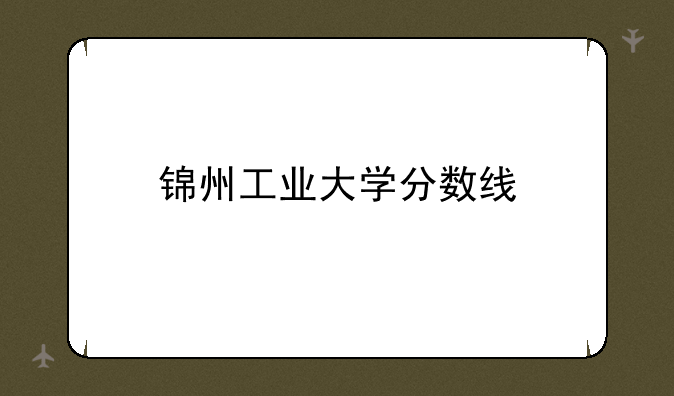 锦州工业大学分数线