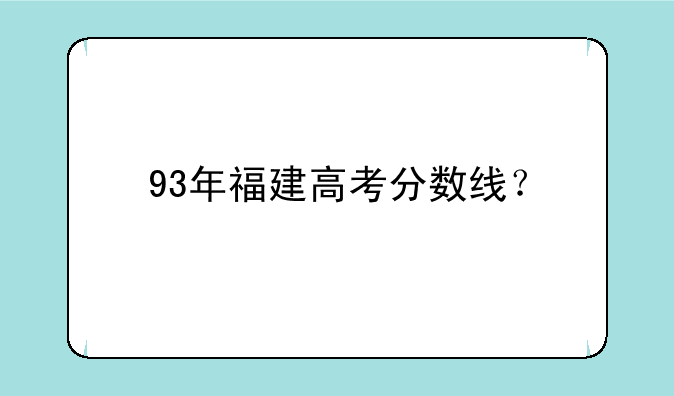 93年福建高考分数线？