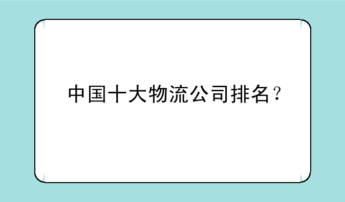 中国十大物流公司排名？
