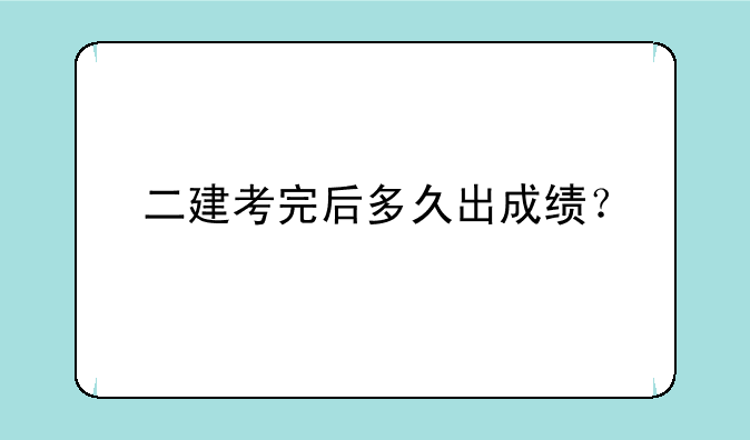 二建考完后多久出成绩？