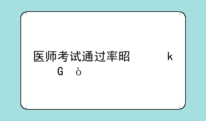 医师考试通过率是多少？