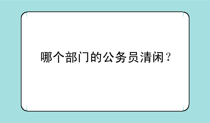 哪个部门的公务员清闲？
