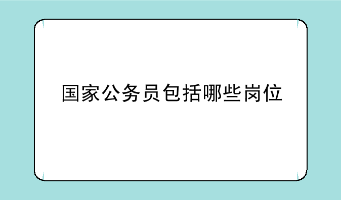 国家公务员包括哪些岗位