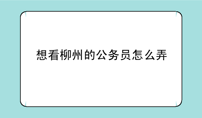 想看柳州的公务员怎么弄