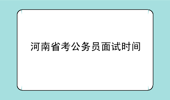 河南省考公务员面试时间