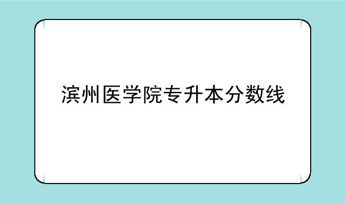 滨州医学院专升本分数线