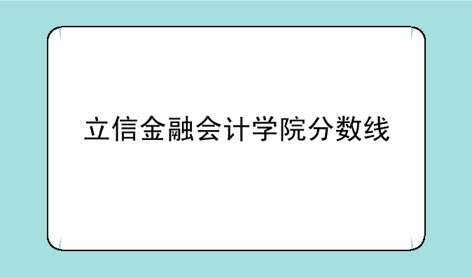 立信金融会计学院分数线