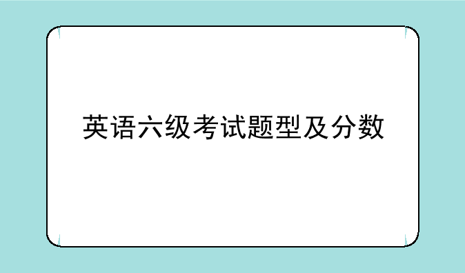 英语六级考试题型及分数