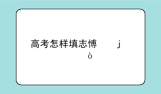 高考怎样填志愿的步骤？