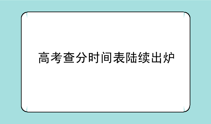 高考查分时间表陆续出炉