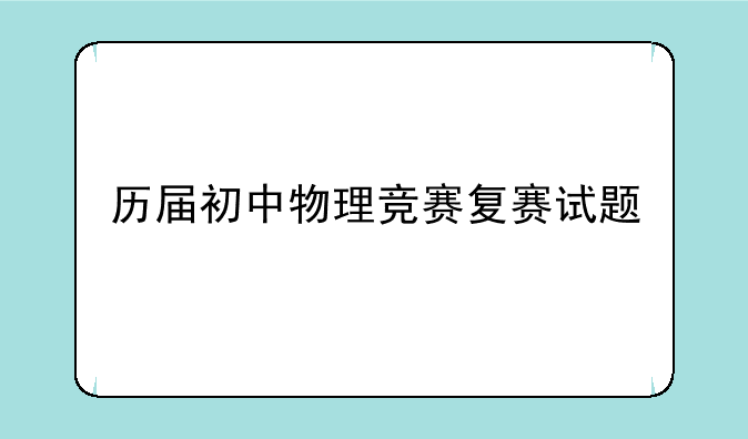 历届初中物理竞赛复赛试题
