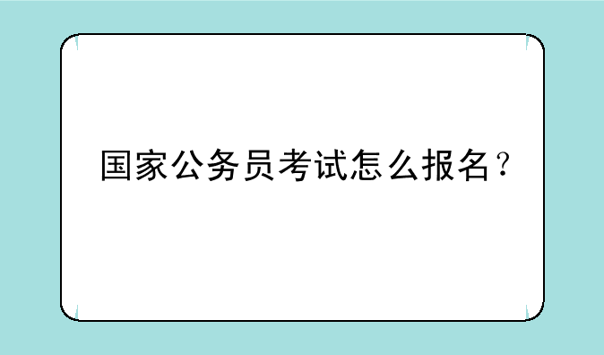国家公务员考试怎么报名？
