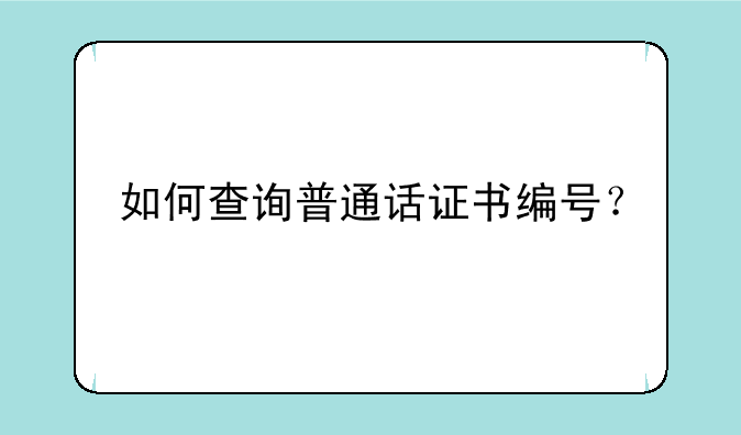 如何查询普通话证书编号？