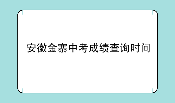 安徽金寨中考成绩查询时间