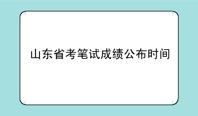 山东省考笔试成绩公布时间