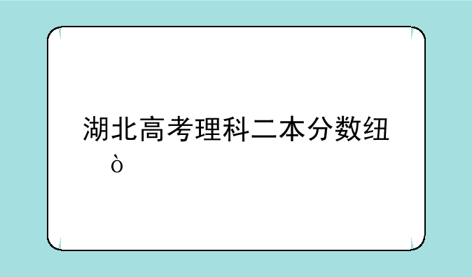 湖北高考理科二本分数线？