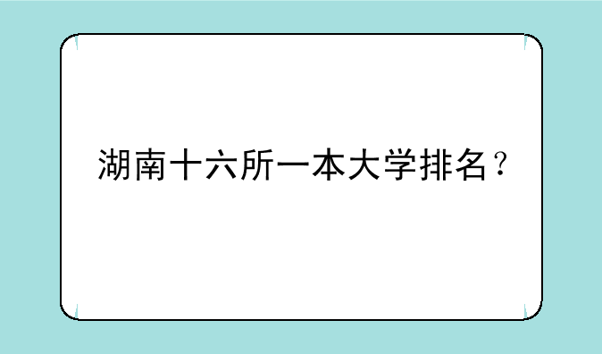 湖南十六所一本大学排名？