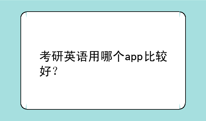 考研英语用哪个app比较好？