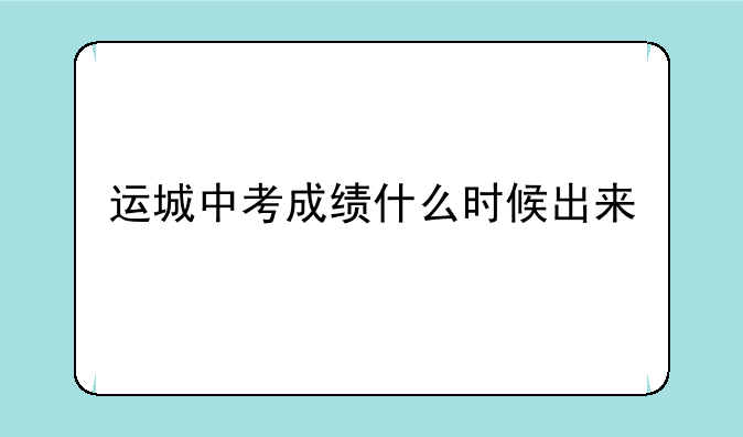 运城中考成绩什么时候出来
