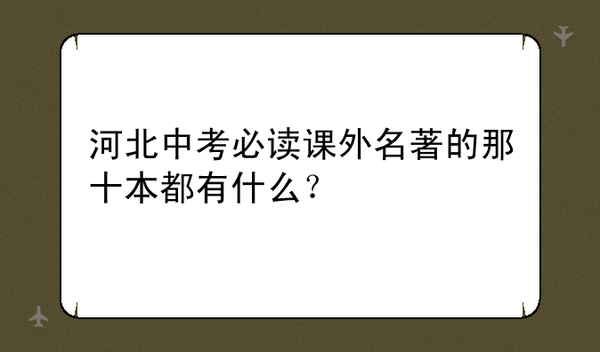 河北中考必读课外名著的那十本都有什么？