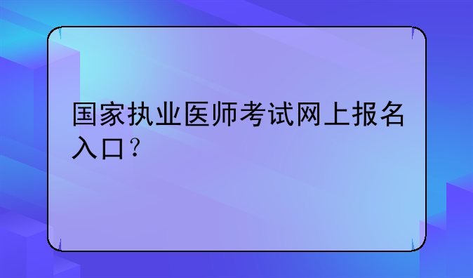 国家执业医师考试网上报名入口？
