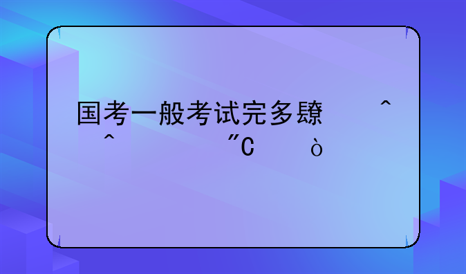 国考一般考试完多长时间出成绩？