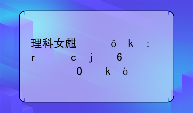 理科女生就业率最高的十大专业？