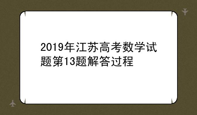 2019年江苏高考数学试题第13题解答过程