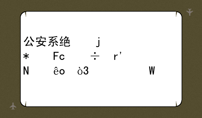 公安系统的公务员都有哪些，如何考录